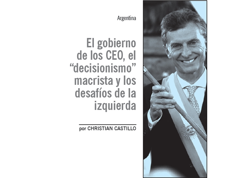 El gobierno de los CEO, el “decisionismo” macrista y los desafíos de la izquierda